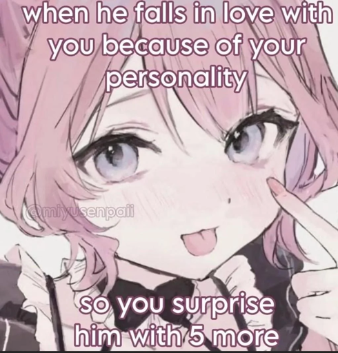 A pink haired anime girl with her tongue out in a mocking expression. The text says "When he falls in love with you because of your personality, so you surprise him with 5 more"