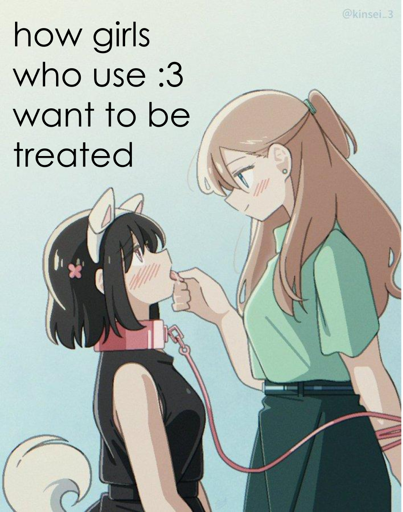 A puppy girl sticking her tongue out, another girl holding her leash and pulling on that tongue, with text "how girls who use :3 want to be treated".