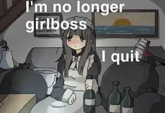 Art of an anime girl in a maid outfit holding a wine bottle and sitting on a sofa surrounded by rubbish bags and empty wine bottles. It's captioned with "I'm no longer girlboss, I quit".