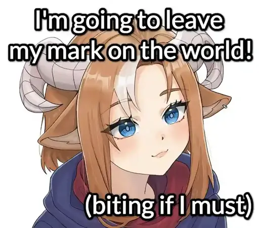 Art of a content anime girl with goat horns looking to the side captioned with the text: "I'm going to leave my mark on the world! (biting if I must)"